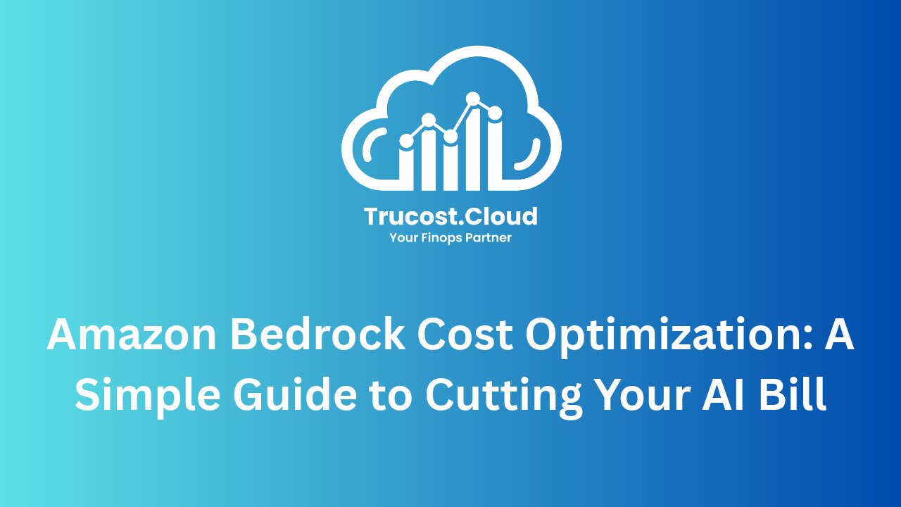 Amazon Bedrock Cost Optimization: A Simple Guide to Cutting Your AI Bill