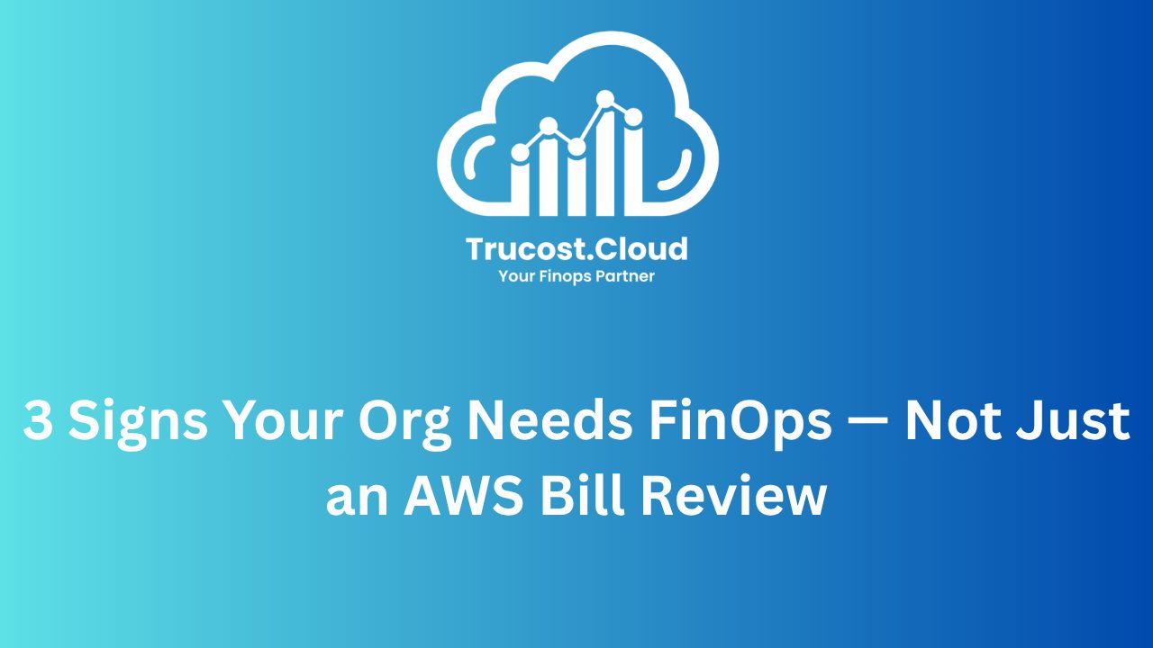 AWS Bill Review vs FinOps: 3 Signs Your Organization Needs FinOps