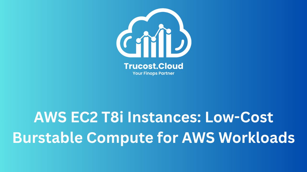 AWS EC2 T8i Instances: Low-Cost Burstable Compute for AWS Workloads