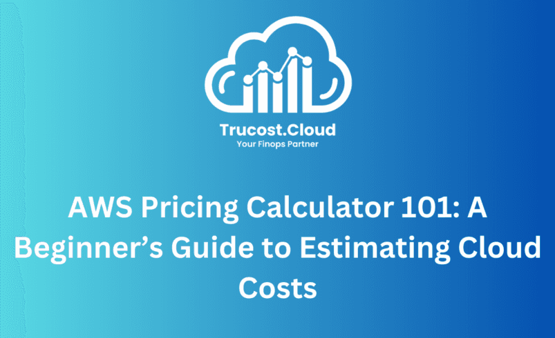 AWS Pricing Calculator 101 A Beginner’s Guide to Estimating Cloud Costs
