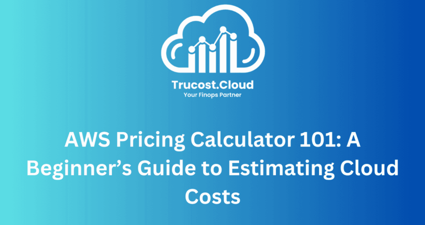 AWS Pricing Calculator 101 A Beginner’s Guide to Estimating Cloud Costs