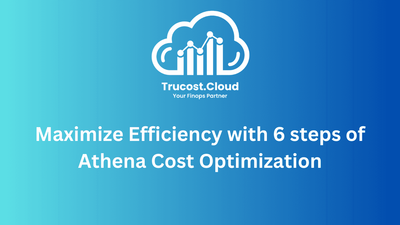 Maximize Efficiency with 6 steps of Athena Cost Optimization