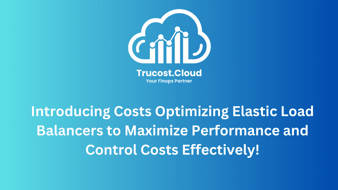 Introducing Costs Optimizing Elastic Load Balancers to Maximize Performance and Control Costs Effectively!
