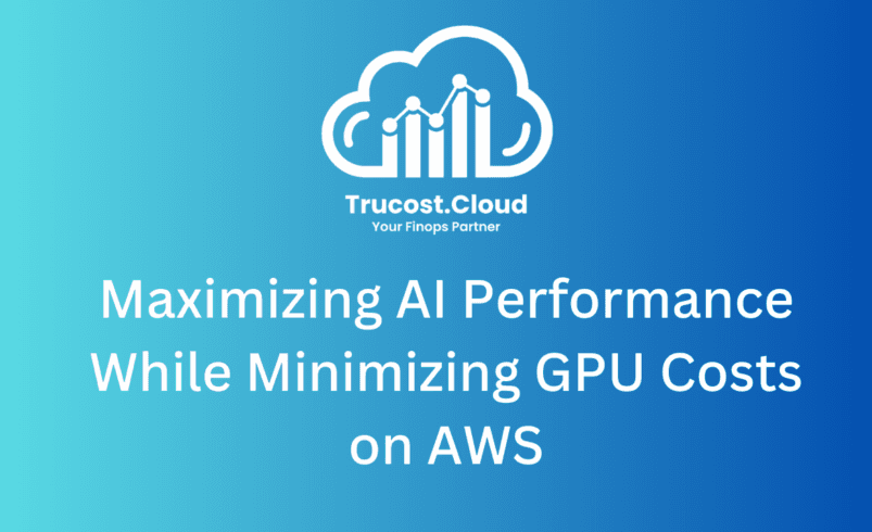 Maximizing AI Performance While Minimizing GPU Costs on AWS