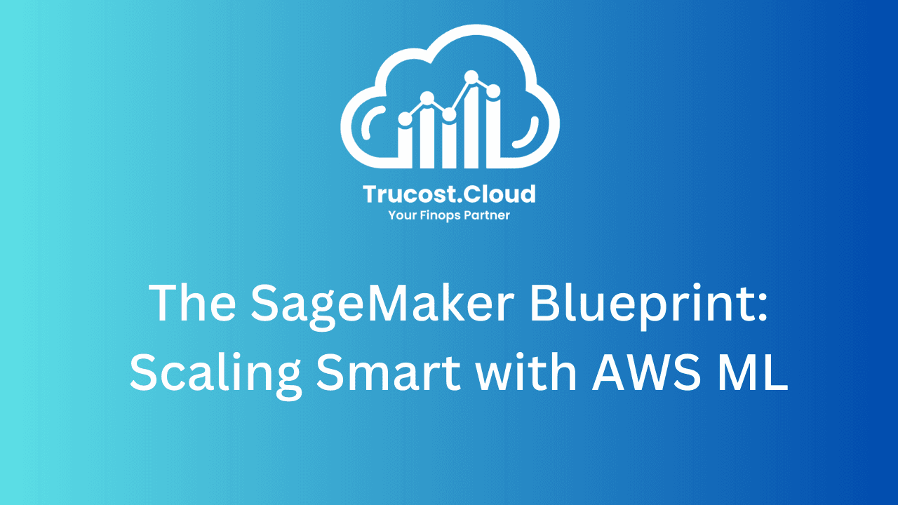 The SageMaker Blueprint: Scaling Smart with AWS ML