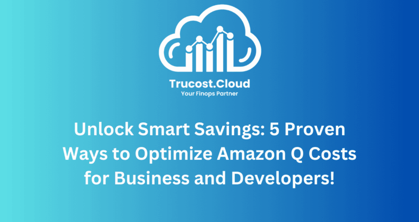 Unlock Smart Savings: 5 Proven Ways to Optimize Amazon Q Costs for Business and Developers!