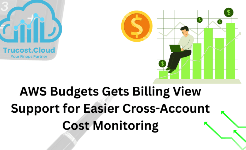 AWS Budgets Gets Billing View Support for Easier Cross-Account Cost Monitoring