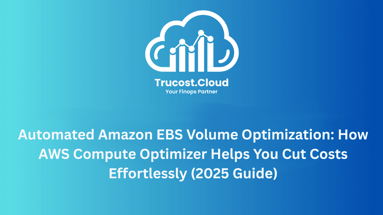 Automated Amazon EBS Volume Optimization: How AWS Compute Optimizer Helps You Cut Costs Effortlessly (2025 Guide)