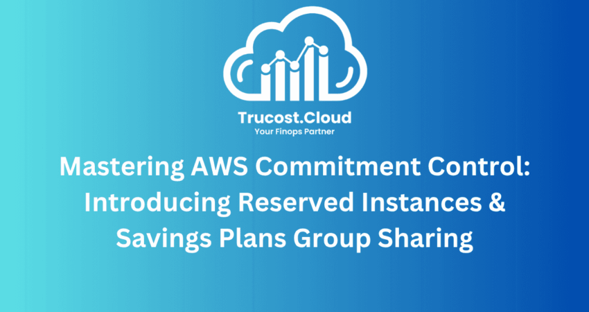 Unlock 2X Better ROI: How AWS Reserved Instances & Savings Plans Group Sharing Redefines Cloud Cost Control