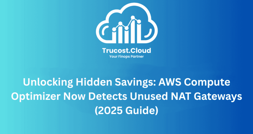 AWS Compute Optimizer unused NAT Gateways AWS continues to push the boundaries of intelligent cloud optimization, and today marks another major milestone. AWS Compute Optimizer now includes unused NAT Gateway recommendations, expanding beyond compute, storage, and database idle detection to help you uncover hidden network infrastructure savings. For organizations running large, multi-VPC, production-grade environments, NAT Gateways often become one of the most overlooked cost drivers. TruCost.Cloud breaks down how this new capability works—and how you can seamlessly plug it into your FinOps workflows.