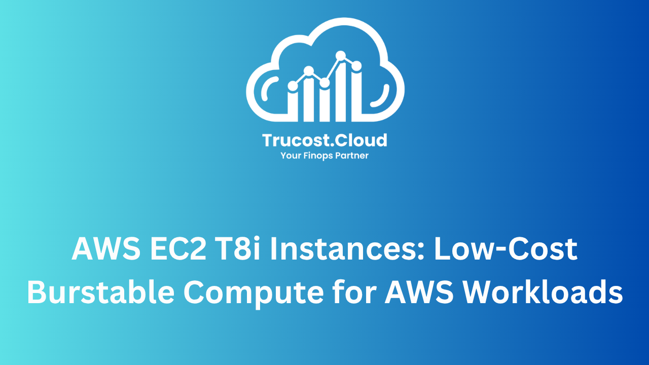 AWS EC2 T8i Instances: Low-Cost Burstable Compute for AWS Workloads